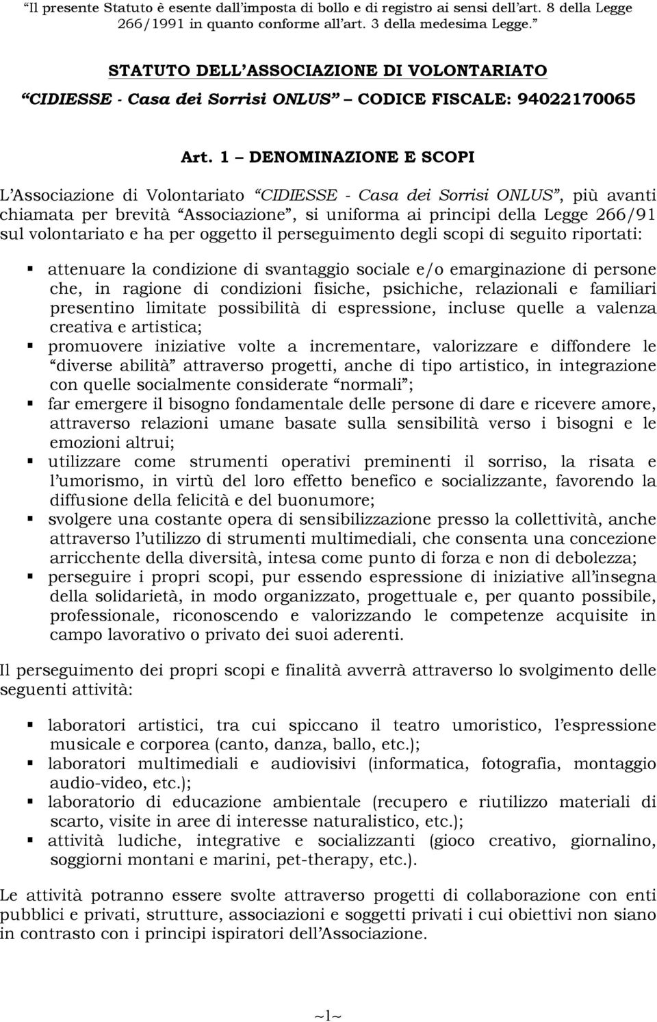 1 DENOMINAZIONE E SCOPI L Associazione di Volontariato CIDIESSE - Casa dei Sorrisi ONLUS, più avanti chiamata per brevità Associazione, si uniforma ai principi della Legge 266/91 sul volontariato e