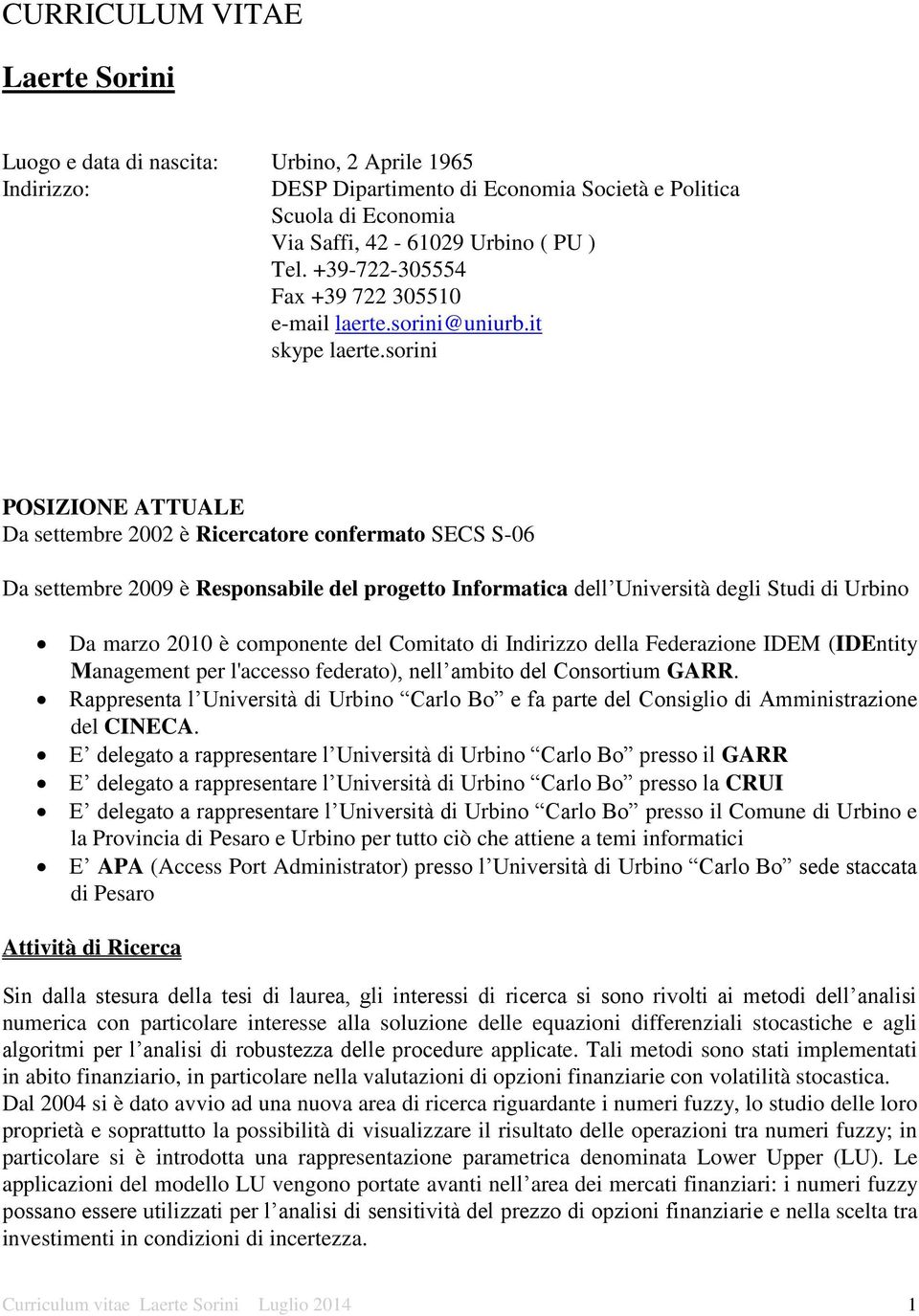 sorini POSIZIONE ATTUALE Da settembre 2002 è Ricercatore confermato SECS S-06 Da settembre 2009 è Responsabile del progetto Informatica dell Università degli Studi di Urbino Da marzo 2010 è