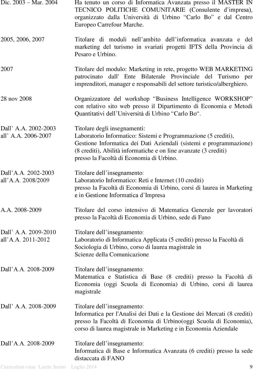 Carrefour Marche. 2005, 2006, 2007 Titolare di moduli nell ambito dell informatica avanzata e del marketing del turismo in svariati progetti IFTS della Provincia di Pesaro e Urbino.