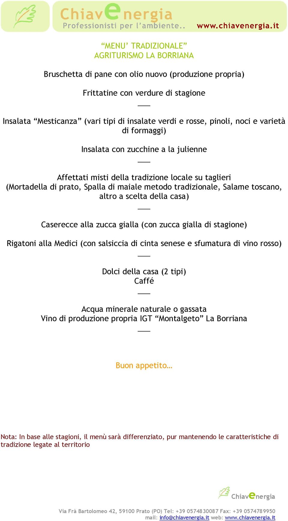 scelta della casa) Caserecce alla zucca gialla (con zucca gialla di stagione) Rigatoni alla Medici (con salsiccia di cinta senese e sfumatura di vino rosso) Dolci della casa (2 tipi) Caffé Acqua