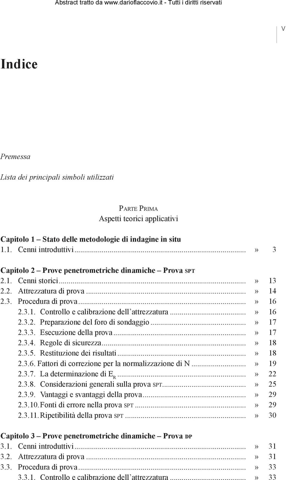 ..» 16 2.3.2. Preparazione del foro di sondaggio...» 17 2.3.3. Esecuzione della prova...» 17 2.3.4. Regole di sicurezza...» 18 2.3.5. Restituzione dei risultati...» 18 2.3.6. Fattori di correzione per la normalizzazione di N.