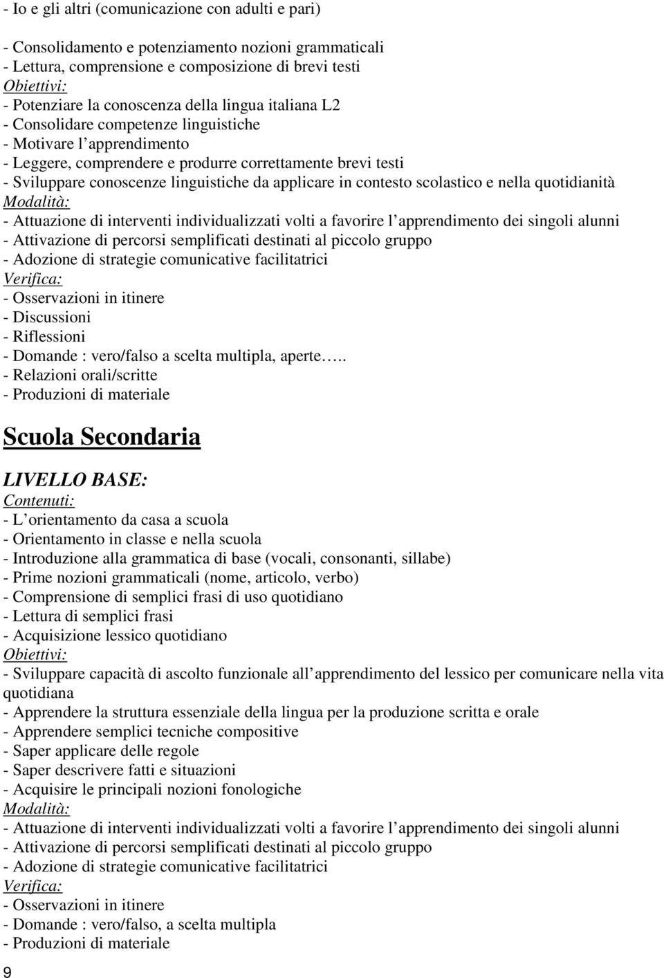 scolastico e nella quotidianità - Attivazione di percorsi semplificati destinati al piccolo gruppo - Discussioni - Riflessioni - Domande : vero/falso a scelta multipla, aperte.