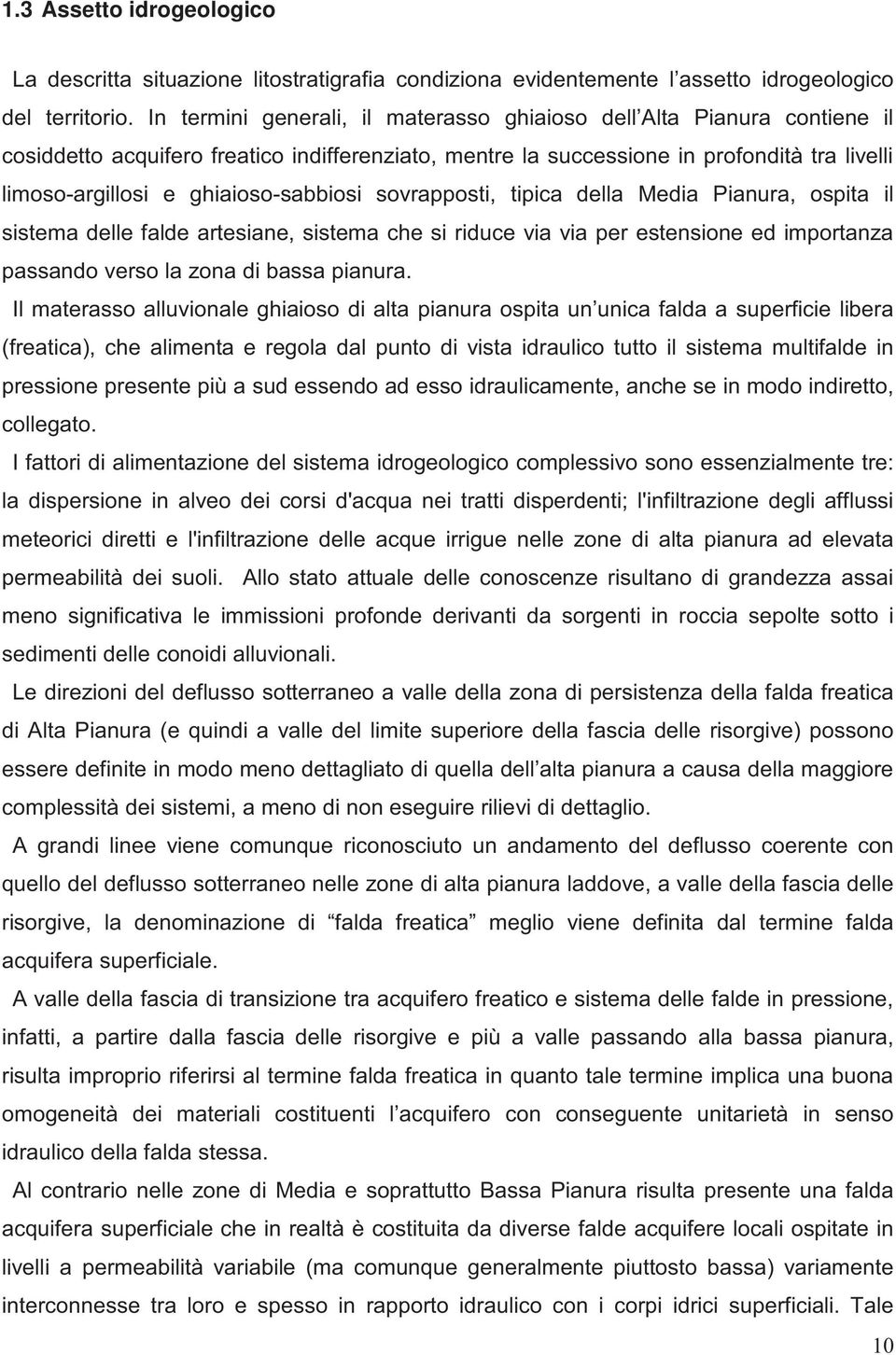 ghiaioso-sabbiosi sovrapposti, tipica della Media Pianura, ospita il sistema delle falde artesiane, sistema che si riduce via via per estensione ed importanza passando verso la zona di bassa pianura.