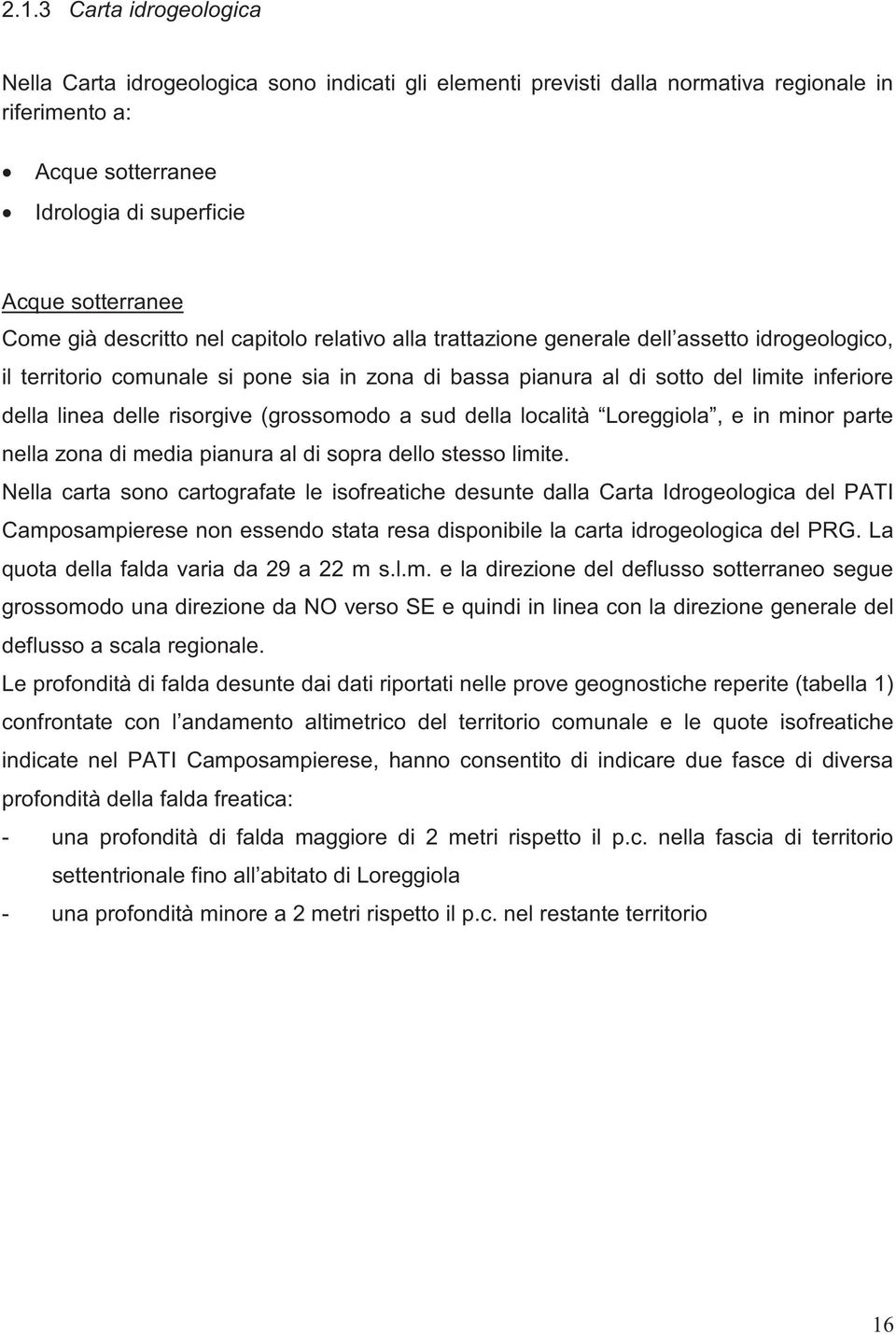 delle risorgive (grossomodo a sud della località Loreggiola, e in minor parte nella zona di media pianura al di sopra dello stesso limite.