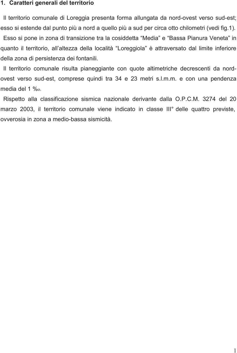 Esso si pone in zona di transizione tra la cosiddetta Media e Bassa Pianura Veneta in quanto il territorio, all altezza della località Loreggiola è attraversato dal limite inferiore della zona di