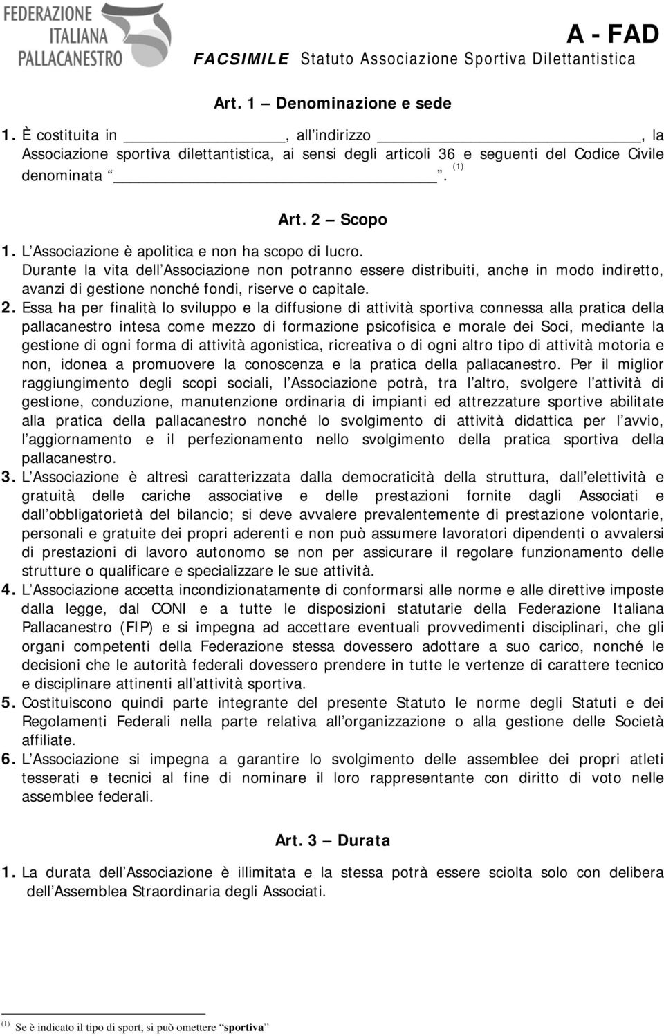 L Associazione è apolitica e non ha scopo di lucro. Durante la vita dell Associazione non potranno essere distribuiti, anche in modo indiretto, avanzi di gestione nonché fondi, riserve o capitale. 2.