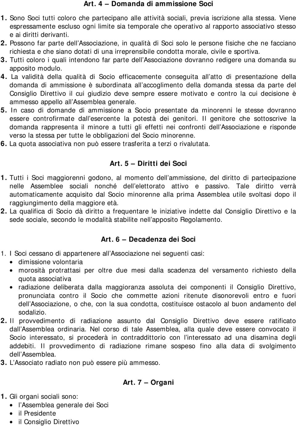 Possono far parte dell Associazione, in qualità di Soci solo le persone fisiche che ne facciano richiesta e che siano dotati di una irreprensibile condotta morale, civile e sportiva. 3.