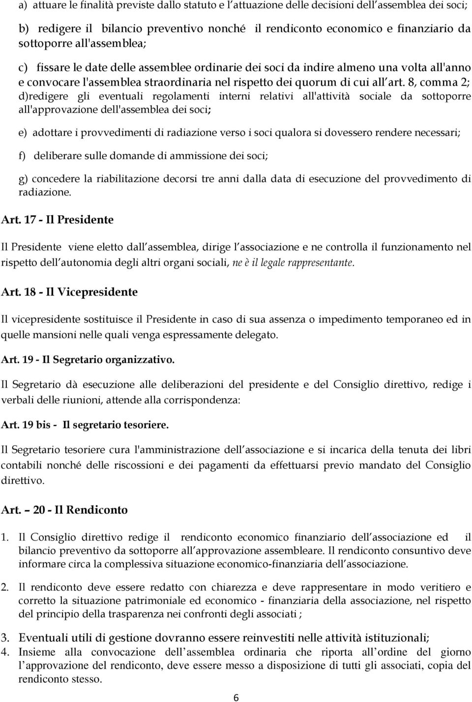 8, comma 2; d)redigere gli eventuali regolamenti interni relativi all'attività sociale da sottoporre all'approvazione dell'assemblea dei soci; e) adottare i provvedimenti di radiazione verso i soci