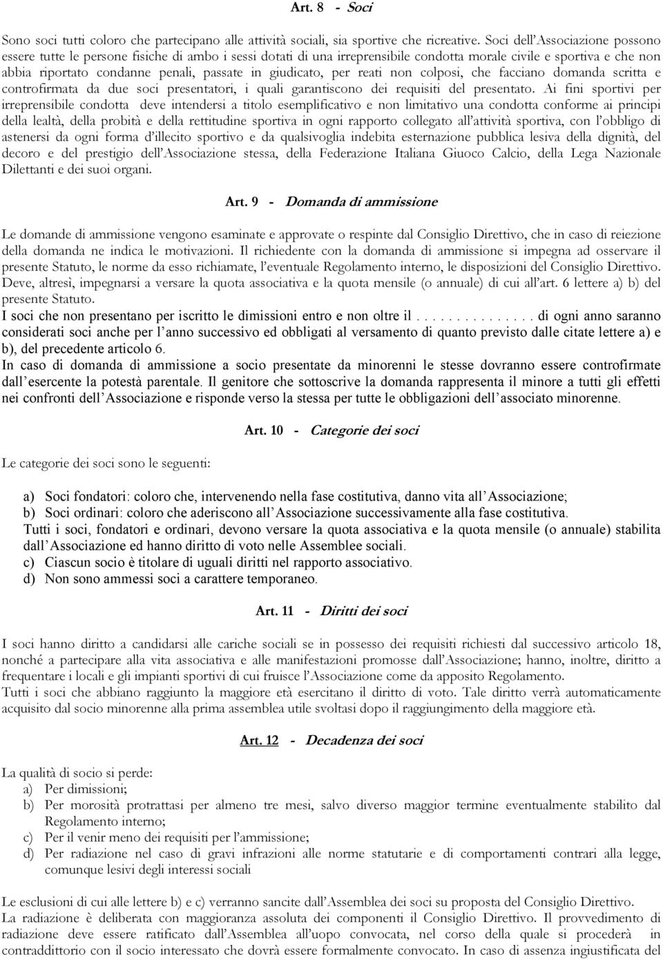 giudicato, per reati non colposi, che facciano domanda scritta e controfirmata da due soci presentatori, i quali garantiscono dei requisiti del presentato.