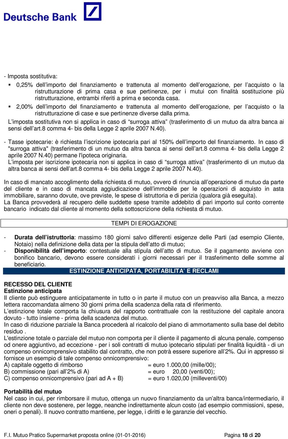 2,00% dell importo del finanziamento e trattenuta al momento dell erogazione, per l acquisto o la ristrutturazione di case e sue pertinenze diverse dalla prima.