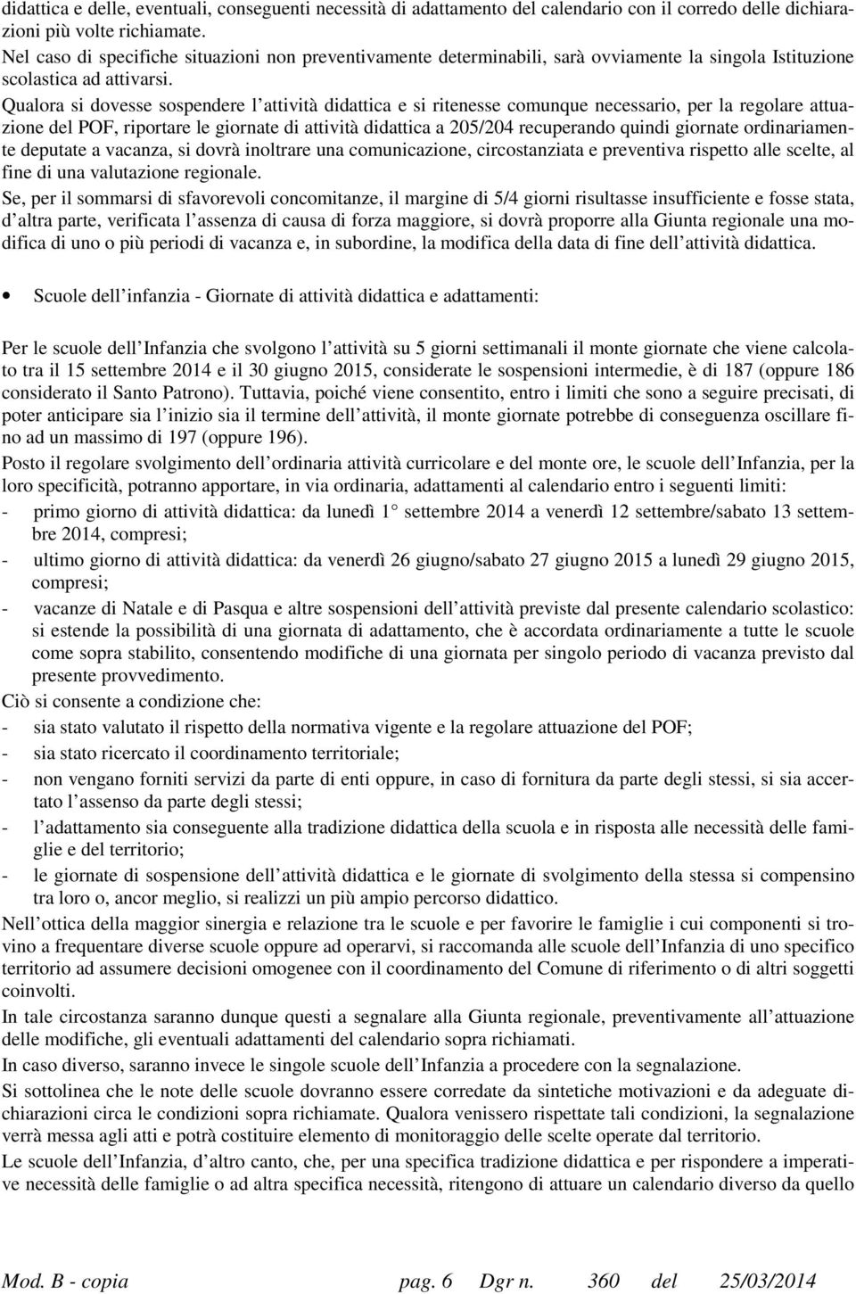 Qualora si dovesse sospendere l attività didattica e si ritenesse comunque necessario, per la regolare attuazione del POF, riportare le giornate di attività didattica a 205/204 recuperando quindi