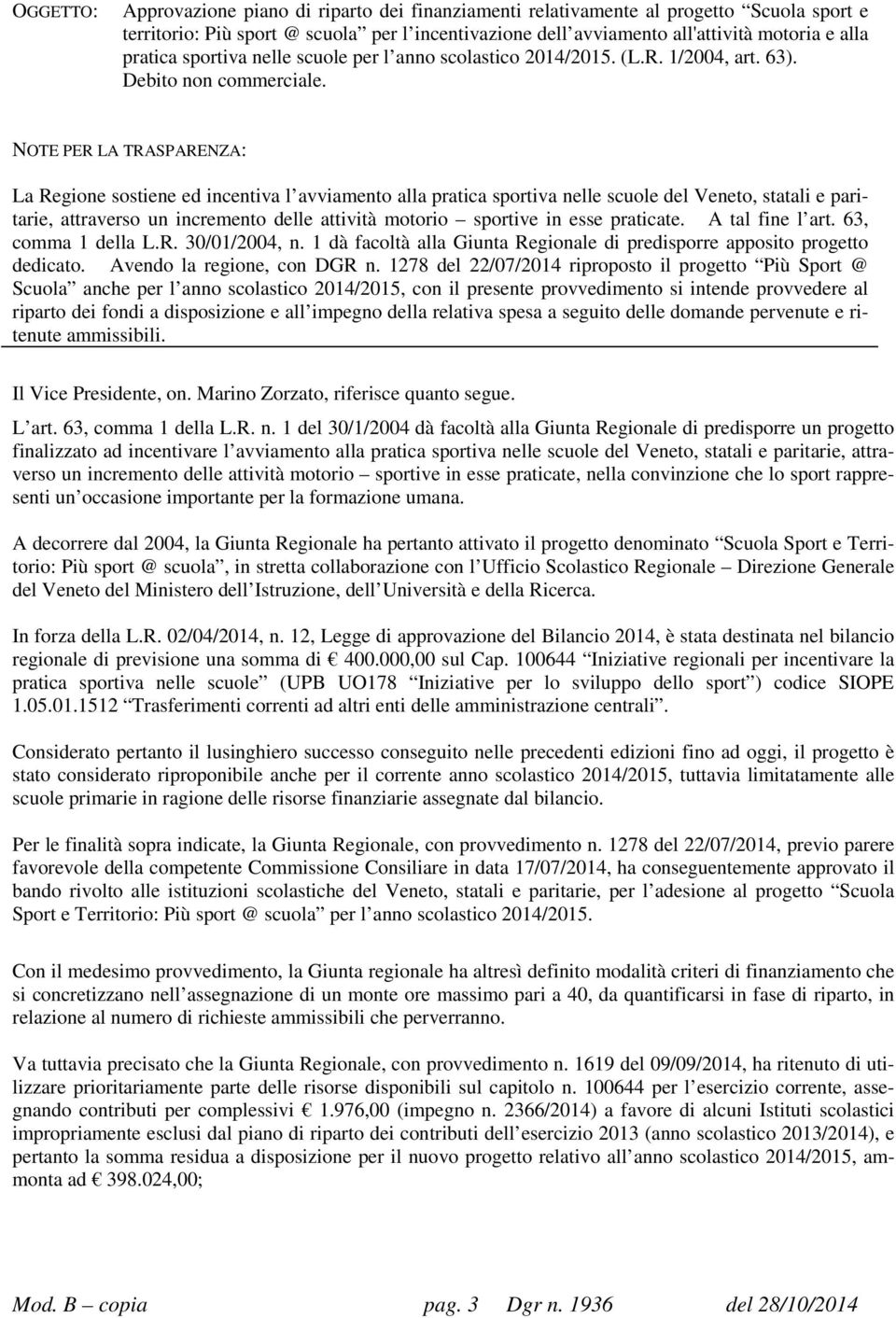 NOTE PER LA TRASPARENZA: La Regione sostiene ed incentiva l avviamento alla pratica sportiva nelle scuole del Veneto, statali e paritarie, attraverso un incremento delle attività motorio sportive in