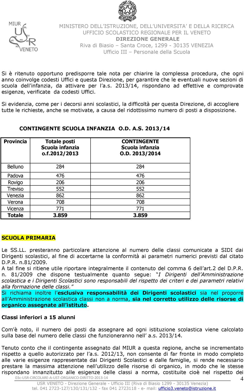 Si evidenzia, come per i decorsi anni scolastici, la difficoltà per questa Direzione, di accogliere tutte le richieste, anche se motivate, a causa del ridottissimo numero di posti a disposizione.