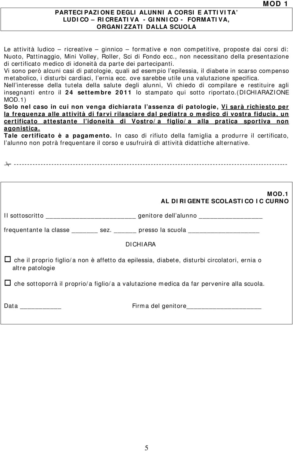 Vi sono però alcuni casi di patologie, quali ad esempio l epilessia, il diabete in scarso compenso metabolico, i disturbi cardiaci, l ernia ecc. ove sarebbe utile una valutazione specifica.