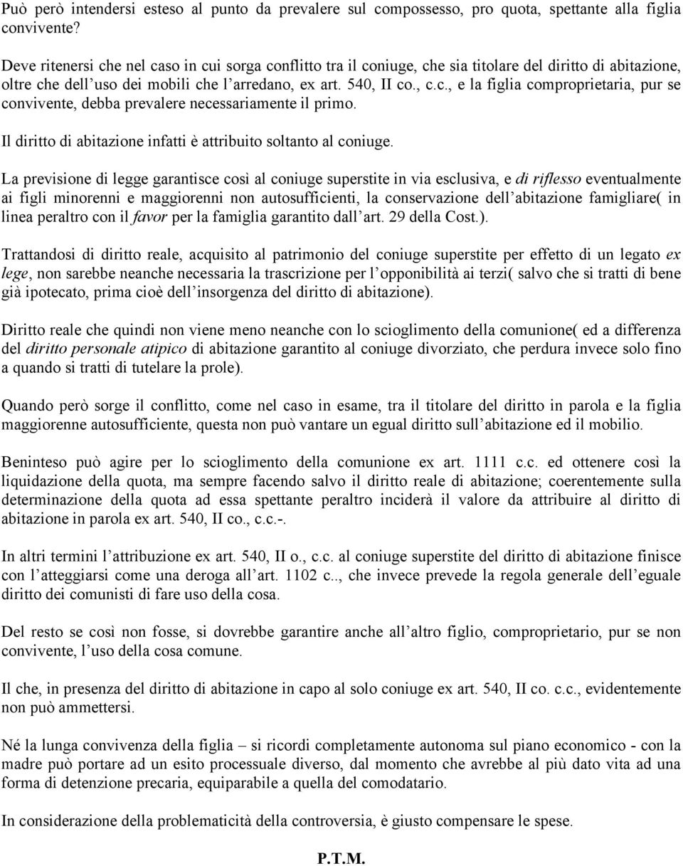 Il diritto di abitazione infatti è attribuito soltanto al coniuge.