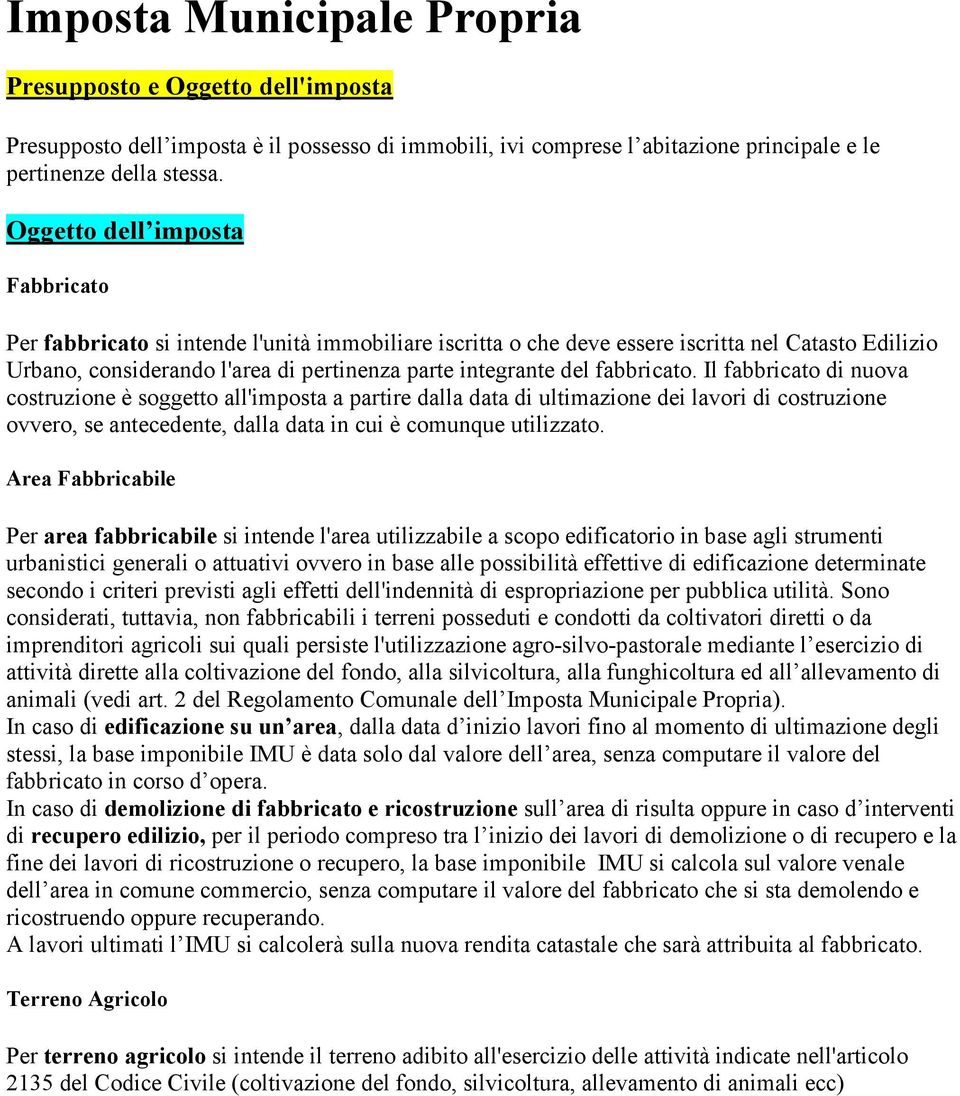 fabbricato. Il fabbricato di nuova costruzione è soggetto all'imposta a partire dalla data di ultimazione dei lavori di costruzione ovvero, se antecedente, dalla data in cui è comunque utilizzato.