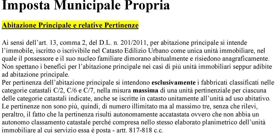 abitualmente e risiedono anagraficamente. Non spettano i benefici per l abitazione principale nei casi di più unità immobiliari seppur adibite ad abitazione principale.