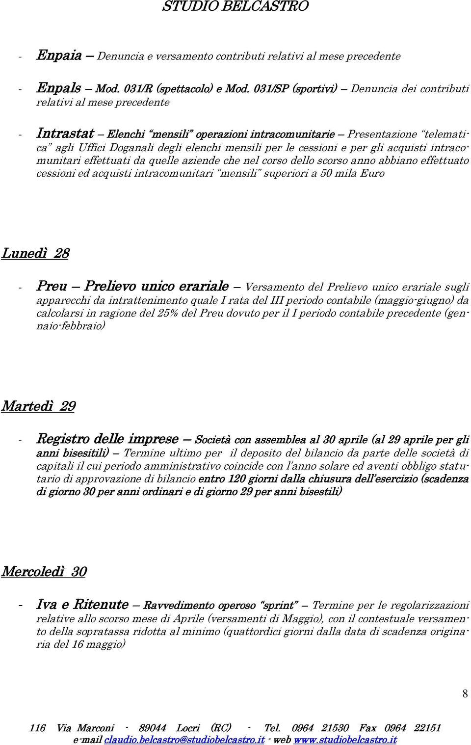 le cessioni e per gli acquisti intracomunitari effettuati da quelle aziende che nel corso dello scorso anno abbiano effettuato cessioni ed acquisti intracomunitari mensili superiori a 50 mila Euro