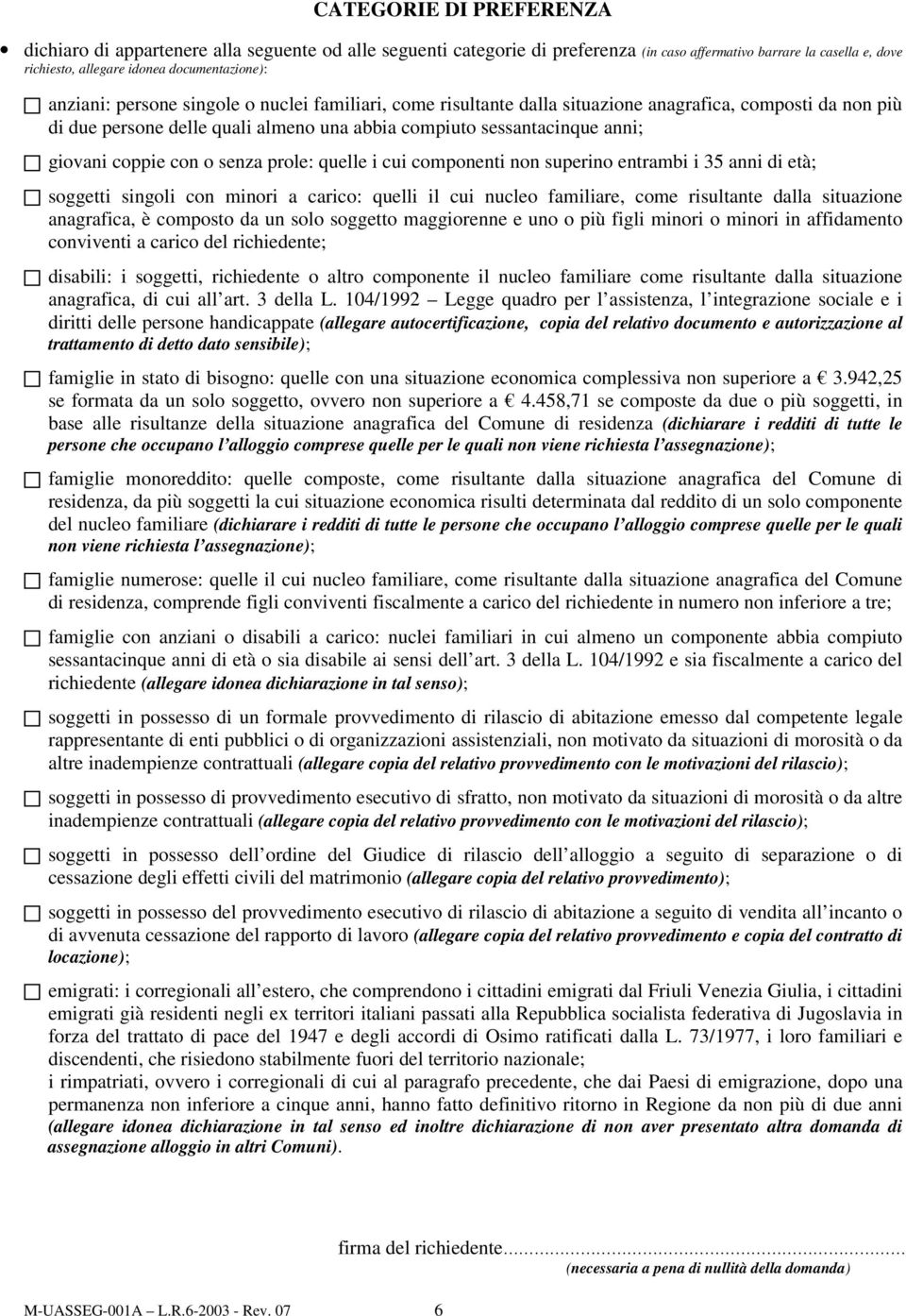 con o senza prole: quelle i cui componenti non superino entrambi i 35 anni di età; soggetti singoli con minori a carico: quelli il cui nucleo familiare, come risultante dalla situazione anagrafica, è