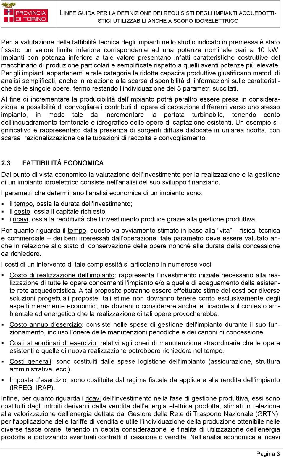 Per gli impianti appartenenti a tale categoria le ridotte capacità produttive giustificano metodi di analisi semplificati, anche in relazione alla scarsa disponibilità di informazioni sulle