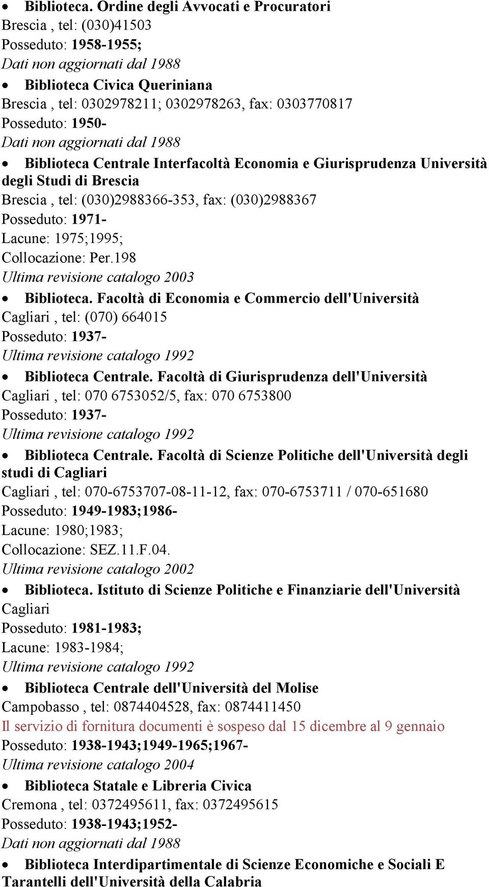 Centrale Interfacoltà Economia e Giurisprudenza Università degli Studi di Brescia Brescia, tel: (030)2988366-353, fax: (030)2988367 Posseduto: 1971- Lacune: 1975;1995; Collocazione: Per.