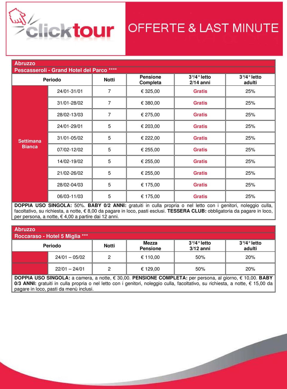 50%. BABY 0/2 ANNI: gratuiti in culla propria o nel letto con i genitori, noleggio culla, facoltativo, su richiesta, a notte, 8,00 da pagare in loco, pasti esclusi.