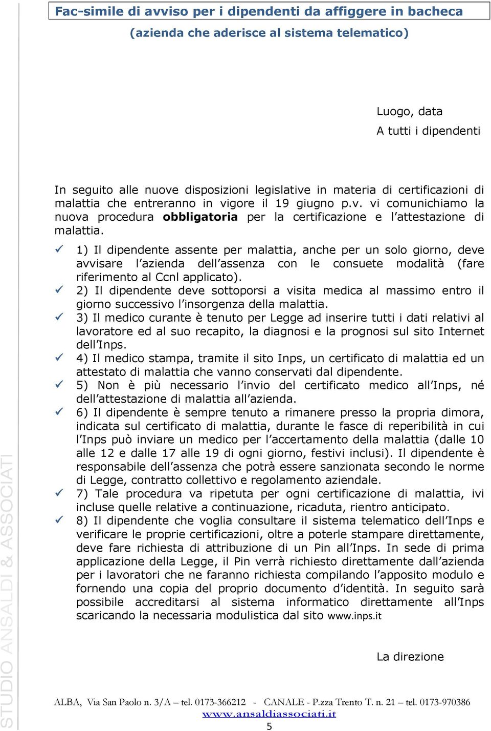 1) Il dipendente assente per malattia, anche per un solo giorno, deve avvisare l azienda dell assenza con le consuete modalità (fare riferimento al Ccnl applicato).