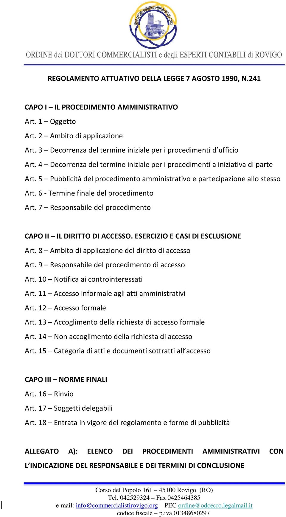 5 Pubblicità del procedimento amministrativo e partecipazione allo stesso Art. 6 - Termine finale del procedimento Art. 7 Responsabile del procedimento CAPO II IL DIRITTO DI ACCESSO.