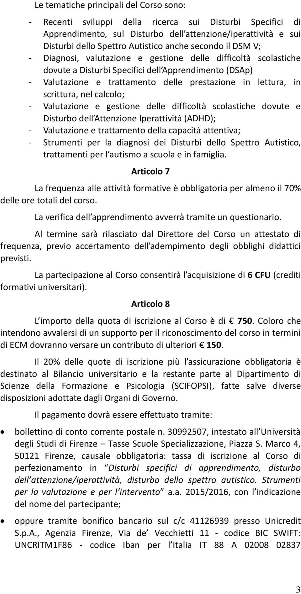 in scrittura, nel calcolo; - Valutazione e gestione delle difficoltà scolastiche dovute e Disturbo dell Attenzione Iperattività (ADHD); - Valutazione e trattamento della capacità attentiva; -