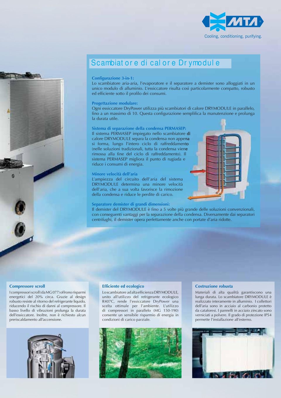 L essiccatore risulta così particolarmente compatto, robusto ed efficiente sotto il profilo dei consumi.