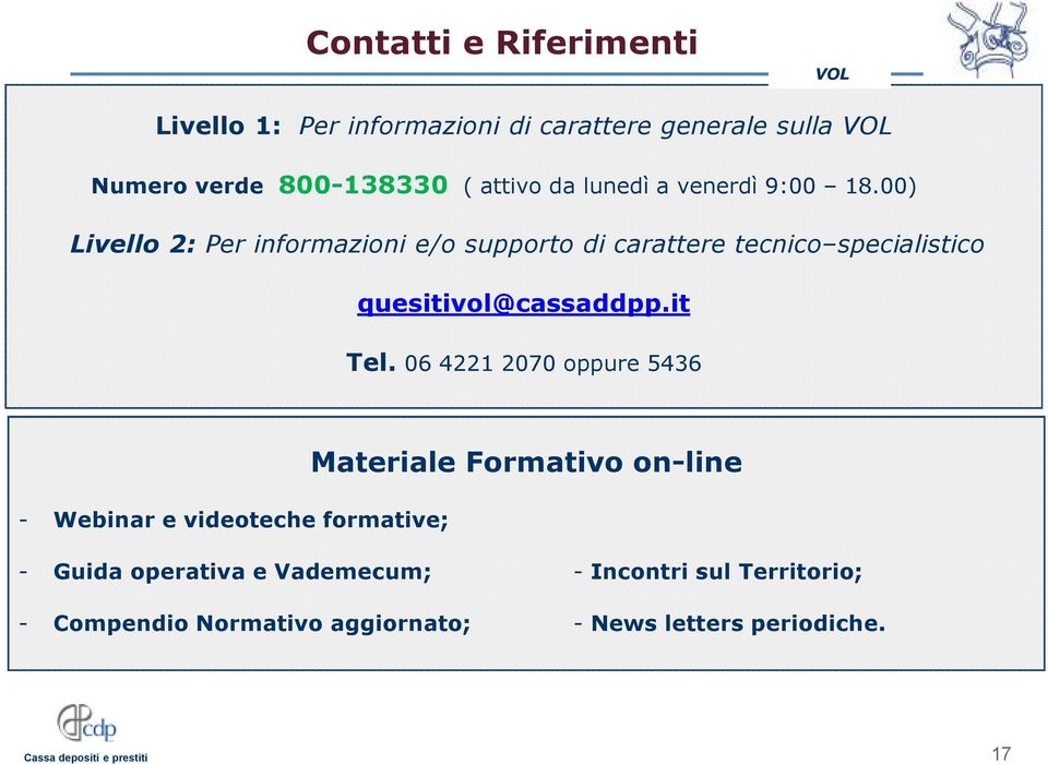 00) Livello 2: Per informazioni e/o supporto di carattere tecnico specialistico quesitivol@cassaddpp.it Tel.