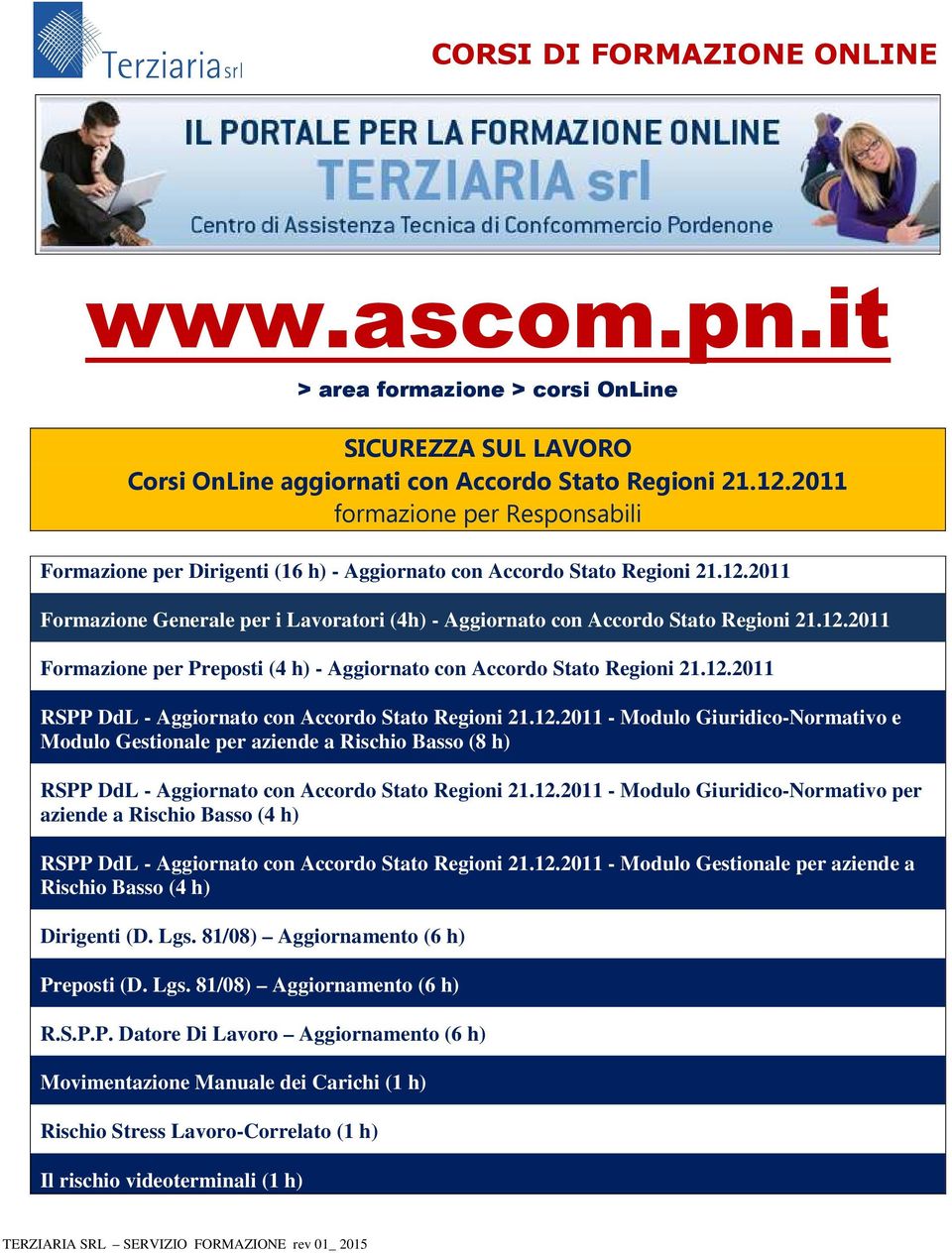 12.2011 Formazione per Preposti (4 h) - Aggiornato con Accordo Stato Regioni 21.12.2011 RSPP DdL - Aggiornato con Accordo Stato Regioni 21.12.2011 - Modulo Giuridico-Normativo e Modulo Gestionale per aziende a Rischio Basso (8 h) RSPP DdL - Aggiornato con Accordo Stato Regioni 21.