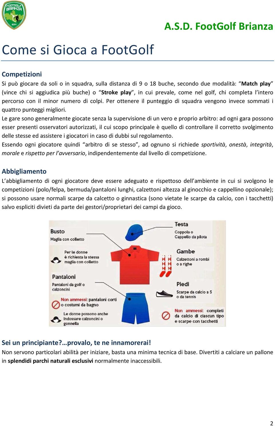 Le gare sono generalmente giocate senza la supervisione di un vero e proprio arbitro: ad ogni gara possono esser presenti osservatori autorizzati, il cui scopo principale è quello di controllare il