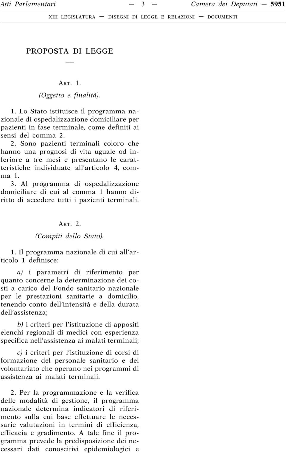 2. Sono pazienti terminali coloro che hanno una prognosi di vita uguale od inferiore a tre mesi e presentano le caratteristiche individuate all articolo 4, comma 1. 3.