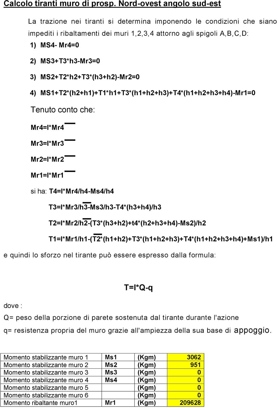 MS3+T3*h3-Mr3=0 3) MS2+T2*h2+T3*(h3+h2)-Mr2=0 4) MS1+T2*(h2+h1)+T1*h1+T3*(h1+h2+h3)+T4*(h1+h2+h3+h4)-Mr1=0 Tenuto conto che: Mr4=l*Mr4 Mr3=l*Mr3 Mr2=l*Mr2 Mr1=l*Mr1 si ha: T4=l*Mr4/h4-Ms4/h4