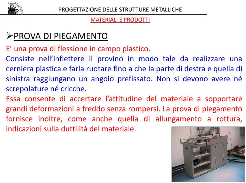 sinistra raggiungano un angolo prefissato. Non si devono avere né screpolature né cricche.