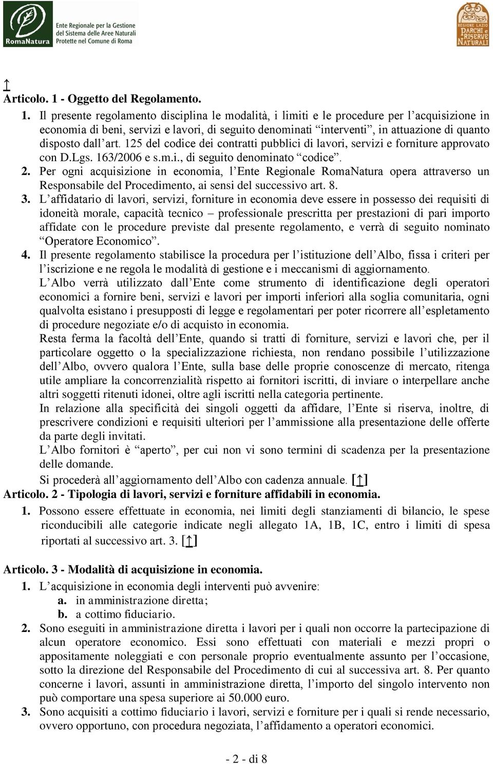 Il presente regolamento disciplina le modalità, i limiti e le procedure per l acquisizione in economia di beni, servizi e lavori, di seguito denominati interventi, in attuazione di quanto disposto