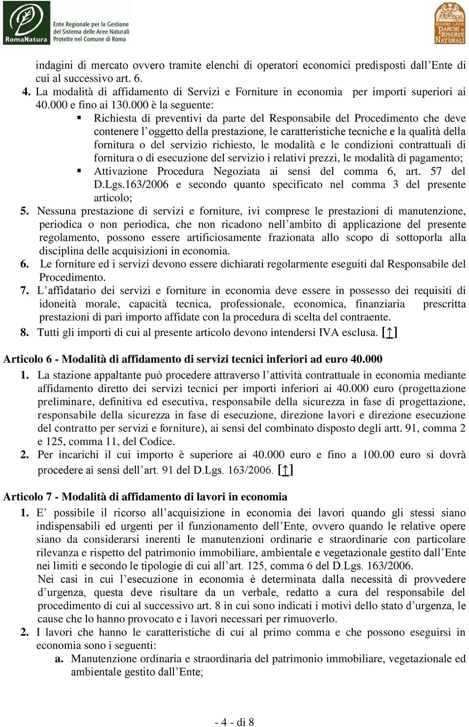 000 è la seguente: Richiesta di preventivi da parte del Responsabile del Procedimento che deve contenere l oggetto della prestazione, le caratteristiche tecniche e la qualità della fornitura o del