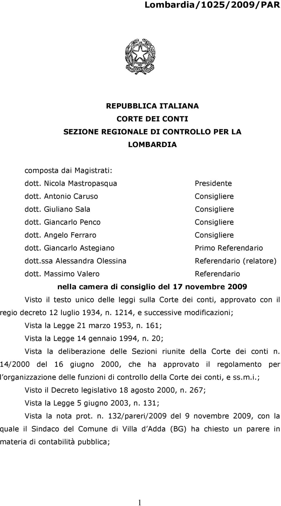 Massimo Valero Referendario nella camera di consiglio del 17 novembre 2009 Visto il testo unico delle leggi sulla Corte dei conti, approvato con il regio decreto 12 luglio 1934, n.