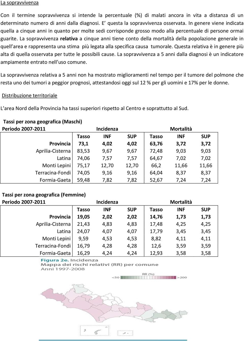 La sopravvivenza relativa a cinque anni tiene conto della mortalità della popolazione generale in quell area e rappresenta una stima più legata alla specifica causa tumorale.