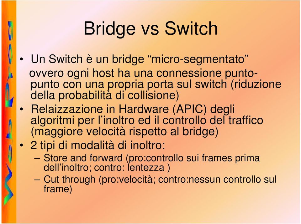 inoltro ed il controllo del traffico (maggiore velocità rispetto al bridge) 2 tipi di modalità di inoltro: Store and