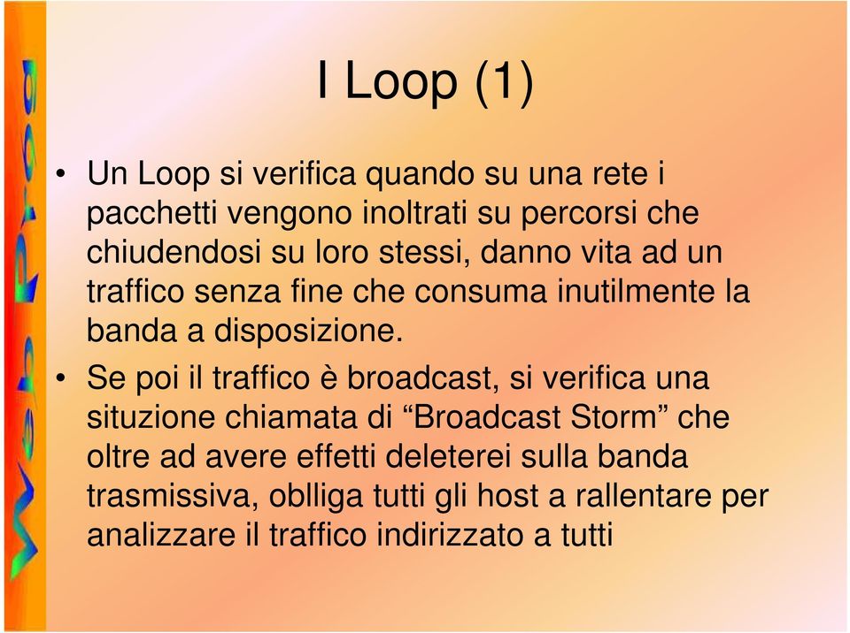 Se poi il traffico è broadcast, si verifica una situzione chiamata di Broadcast Storm che oltre ad avere