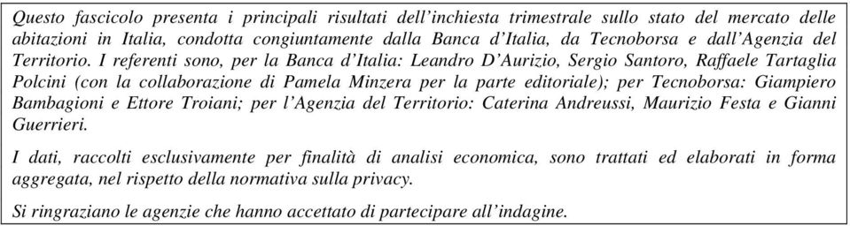 I referenti sono, per la Banca d Italia: Leandro D Aurizio, Sergio Santoro, Raffaele Tartaglia Polcini (con la collaborazione di Pamela Minzera per la parte editoriale); per Tecnoborsa: