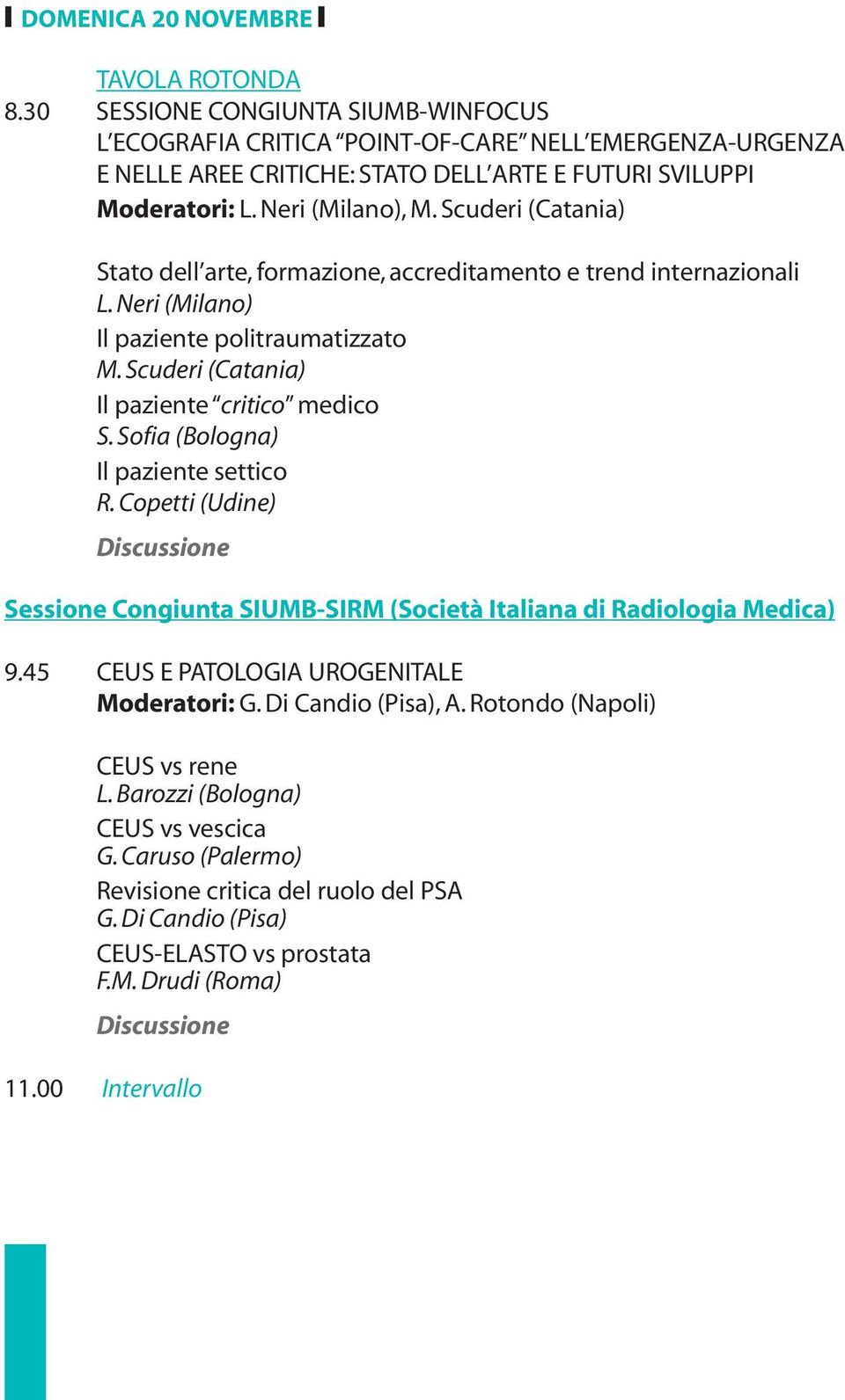 Scuderi (Catania) Il paziente critico medico S. Sofia (Bologna) Il paziente settico R. Copetti (Udine) Sessione Congiunta SIUMB-SIRM (Società Italiana di Radiologia Medica) 9.