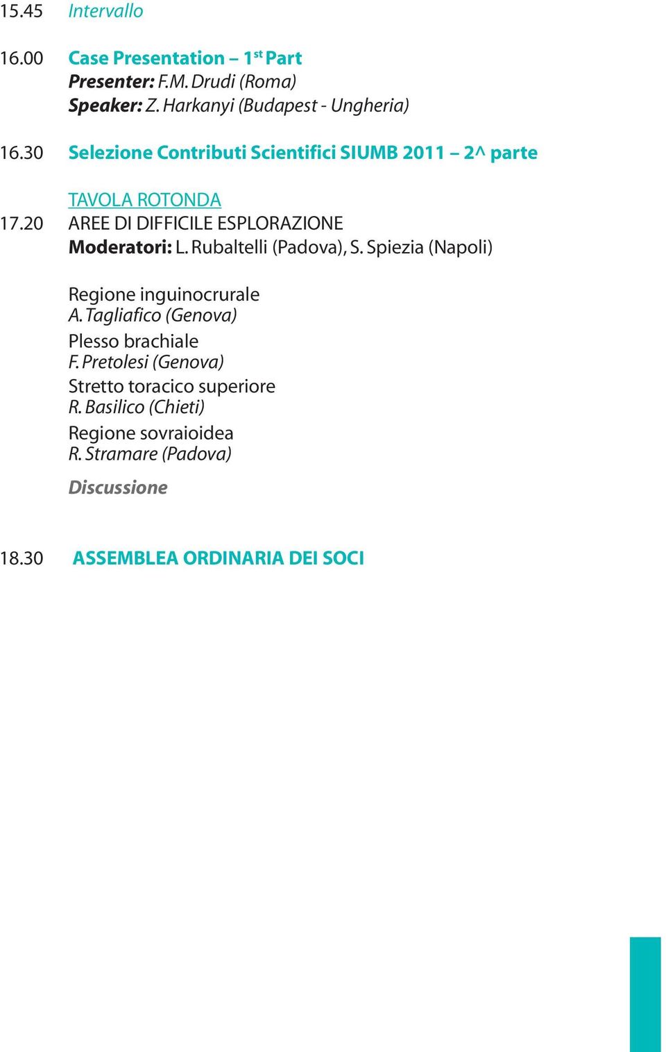 20 AREE DI DIFFICILE ESPLORAZIONE Moderatori: L. Rubaltelli (Padova), S. Spiezia (Napoli) Regione inguinocrurale A.