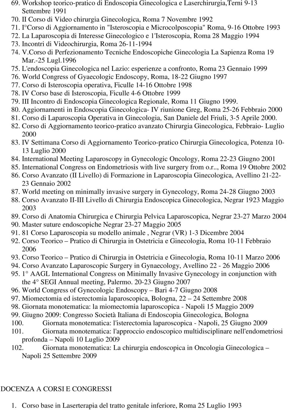 Incontri di Videochirurgia, Roma 26-11-1994 74. V.Corso di Perfezionamento Tecniche Endoscopiche Ginecologia La Sapienza Roma 19 Mar.-25 Lugl.1996 75.