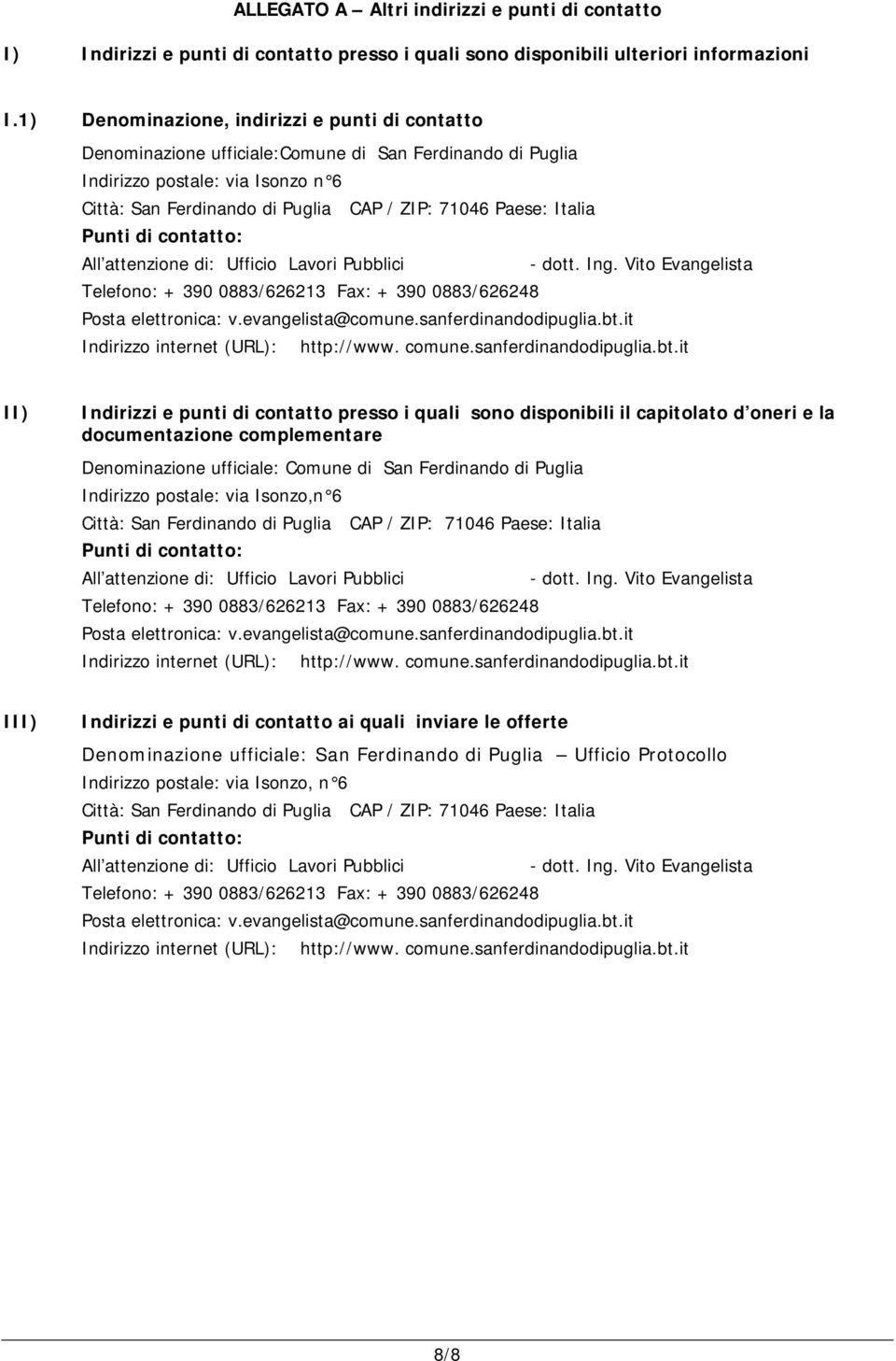 Italia Punti di contatto: All attenzione di: Ufficio Lavori Pubblici - dott. Ing. Vito Evangelista Telefono: + 390 0883/626213 Fax: + 390 0883/626248 Posta elettronica: v.evangelista@comune.