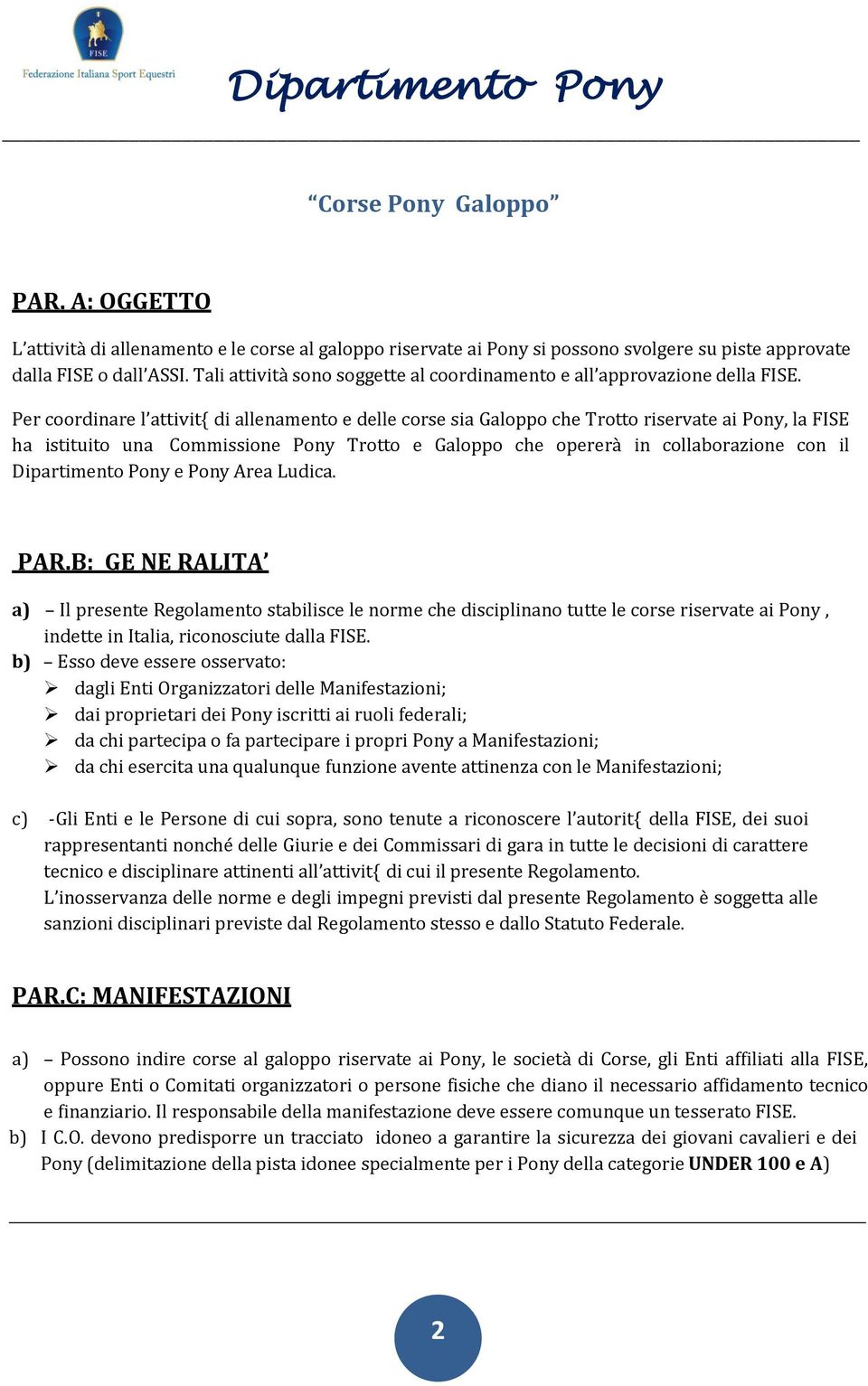 Per coordinare l attivit{ di allenamento e delle corse sia Galoppo che Trotto riservate ai Pony, la FISE ha istituito una Commissione Pony Trotto e Galoppo che opererà in collaborazione con il