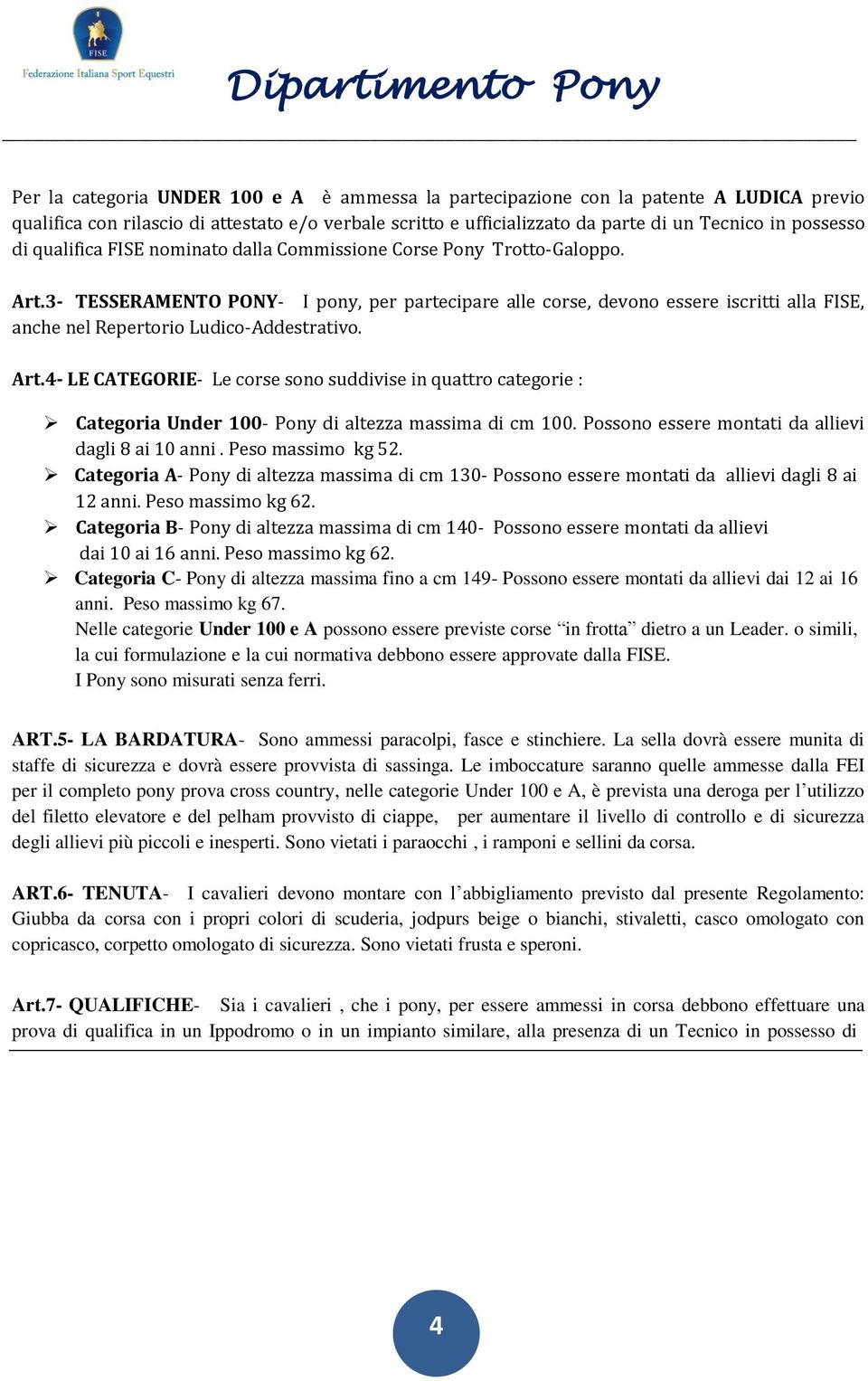 3- TESSERAMENTO PONY- I pony, per partecipare alle corse, devono essere iscritti alla FISE, anche nel Repertorio Ludico-Addestrativo. Art.