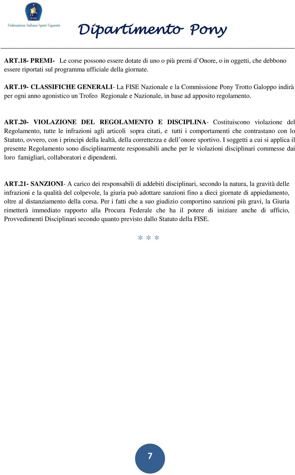 20- VIOLAZIONE DEL REGOLAMENTO E DISCIPLINA- Costituiscono violazione del Regolamento, tutte le infrazioni agli articoli sopra citati, e tutti i comportamenti che contrastano con lo Statuto, ovvero,